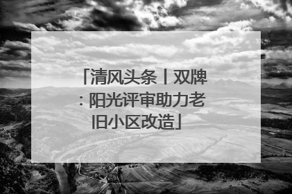 清风头条丨双牌：阳光评审助力老旧小区改造