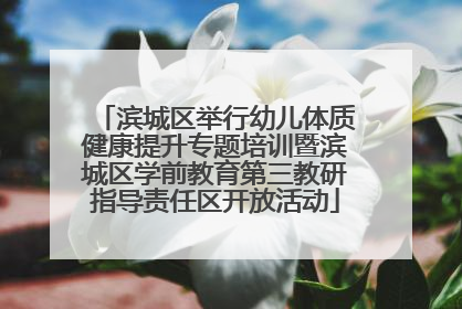 滨城区举行幼儿体质健康提升专题培训暨滨城区学前教育第三教研指导责任区开放活动