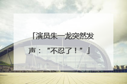 演员朱一龙突然发声：“不忍了！”