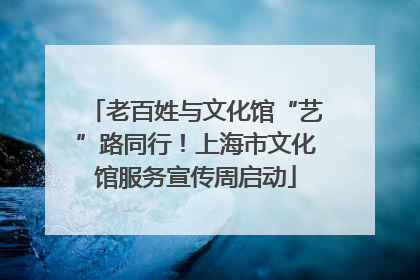老百姓与文化馆“艺”路同行！上海市文化馆服务宣传周启动