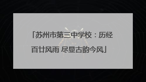苏州市第三中学校：历经百廿风雨 尽显古韵今风