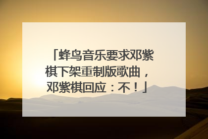 蜂鸟音乐要求邓紫棋下架重制版歌曲，邓紫棋回应：不！