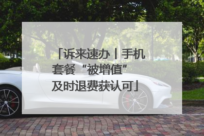 诉来速办丨手机套餐“被增值” 及时退费获认可