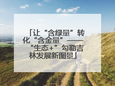 让“含绿量”转化“含金量”——“生态+”勾勒吉林发展新图景