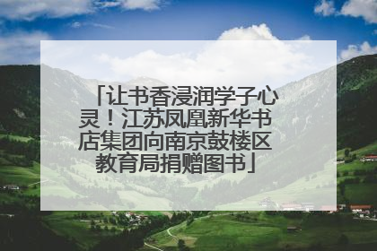 让书香浸润学子心灵！江苏凤凰新华书店集团向南京鼓楼区教育局捐赠图书