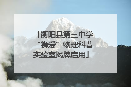 衡阳县第三中学“狮爱”物理科普实验室揭牌启用
