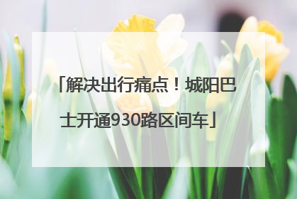 解决出行痛点！城阳巴士开通930路区间车
