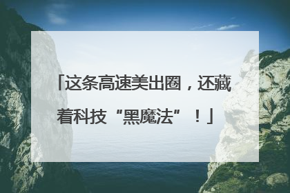 这条高速美出圈，还藏着科技“黑魔法”！