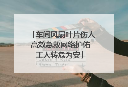 车间风扇叶片伤人 高效急救网络护佑工人转危为安
