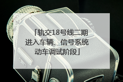 轨交18号线二期进入车辆、信号系统动车调试阶段