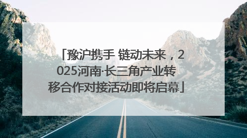 豫沪携手 链动未来，2025河南·长三角产业转移合作对接活动即将启幕