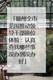 赣州全市范围推动领导干部换位体验：认真查找哪些事没办到没办好