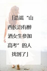 造谣“山西长治有醉酒女生参加高考”的人找到了