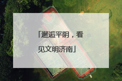 邂逅平阴，看见文明济南