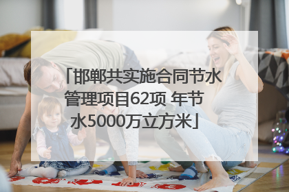 邯郸共实施合同节水管理项目62项 年节水5000万立方米