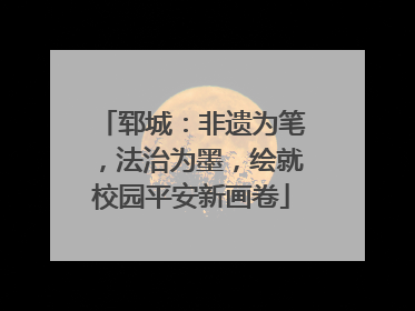郓城：非遗为笔，法治为墨，绘就校园平安新画卷