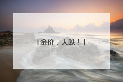金价，大跌！