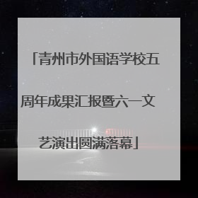 青州市外国语学校五周年成果汇报暨六一文艺演出圆满落幕