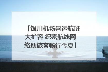 银川机场暑运航班大扩容 织密航线网络助旅客畅行今夏
