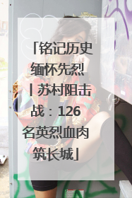 铭记历史 缅怀先烈丨苏村阻击战：126名英烈血肉筑长城