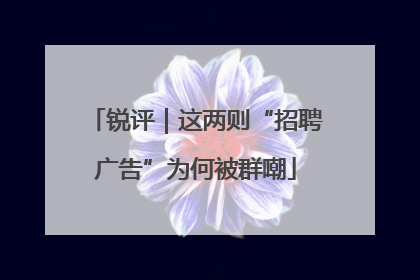 锐评｜这两则“招聘广告”为何被群嘲