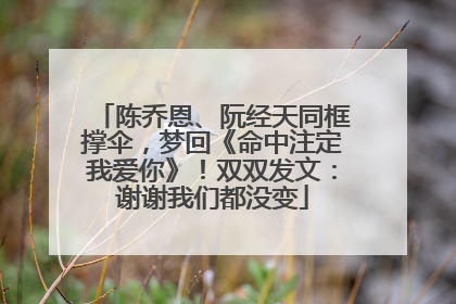陈乔恩、阮经天同框撑伞，梦回《命中注定我爱你》！双双发文：谢谢我们都没变