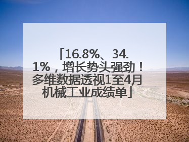 16.8%、34.1%，增长势头强劲！多维数据透视1至4月机械工业成绩单
