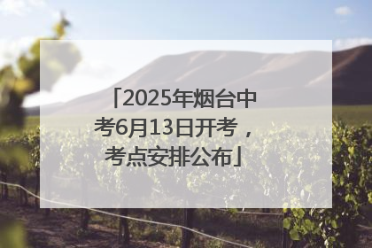 2025年烟台中考6月13日开考，考点安排公布