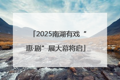 2025南湖有戏“惠·剧”展大幕将启