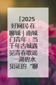 2025好网民·在聊城｜南城门青年：当千年古城遇见青春歌谣 一湖碧水见证的“聊城式浪漫”