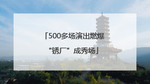 500多场演出燃爆 “锈厂”成秀场