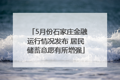 5月份石家庄金融运行情况发布 居民储蓄意愿有所增强