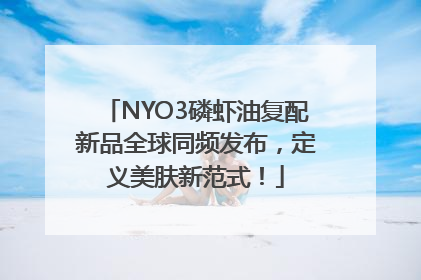NYO3磷虾油复配新品全球同频发布，定义美肤新范式！